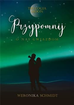 Przypomnij o nas gwiazdom. Trylogia Moon. Tom 3 - Weronika Schmidt