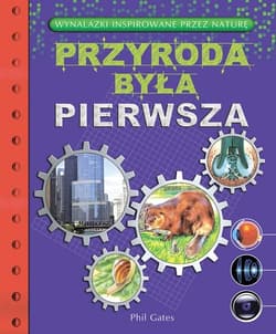 Przyroda była pierwsza. Wynalazki inspirowane przez natur - Phil Gates