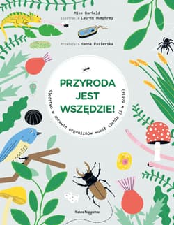 Przyroda jest wszędzie! Śledztwo w sprawie organizmów wokół ciebie i w tobie - Mike  Barfield