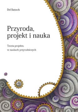 Przyroda, projekt i nauka. Teoria projektu w naukach przyrodniczych - Del Ratzsch