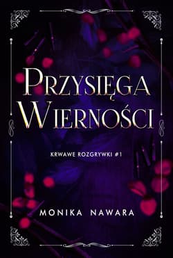 Przysięga Wierności. Krwawe Rozgrywki. Tom 1 - Monika Nawara