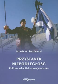 Przystanek niepodległość Polityka szkockich nacjonalistów - Stradowski Marcin A.