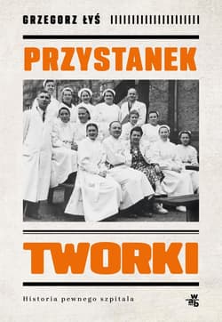 Przystanek Tworki Historia pewnego szpitala - Grzegorz Łyś