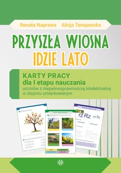 Przyszła Wiosna Idzie Lato Karty pracy dla I etapu nauczania uczniów z niepełnosprawnością intelektualną w stopniu umiarkowanym - Tanajewska Alicja, Naprawa Renata