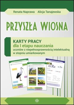 Przyszła wiosna Karty pracy dla I etapu nauczania uczniów z niepełnosprawnością intelektualną w stopniu umiarkowanym - Naprawa Renata, Tanajewska Alicja