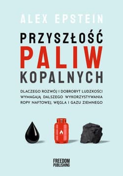 Przyszłość paliw kopalnych Dlaczego rozwój i dobrobyt ludzkości wymagają dlaszego wykorzystywania ropy naftowej, węgla i gazu z