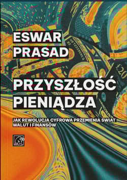 Przyszłość pieniądza. Jak rewolucja cyfrowa przemienia świat walut i finansów