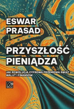 Przyszłość pieniądza. Jak rewolucja cyfrowa przemienia świat walut i finansów - Eswar Prasad
