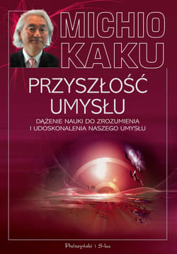 Przyszłość umysłu. Dążenie nauki do zrozumienia i udoskonalenia naszego umysłu - ebook - Michio Kaku