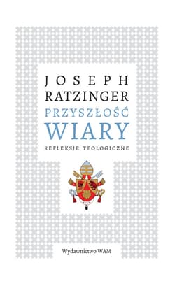 Przyszłość wiary Refleksje teologiczne - Benedykt XVI (Joseph Ratzinger)