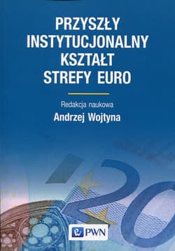 Przyszły instytucjonalny kształt strefy Euro - Andrzej Wojtyna