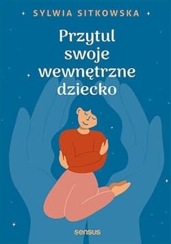 Przytul swoje wewnętrzne dziecko - Sitkowska Sylwia