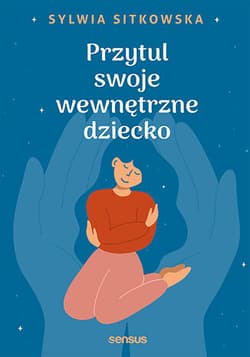 Przytul swoje wewnętrzne dziecko - Sitkowska Sylwia