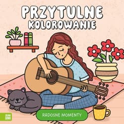 Przytulne kolorowanie. Radosne momenty - Opracowanie Zbiorowe