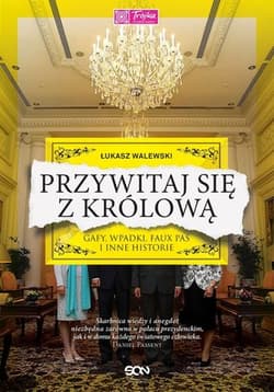 Przywitaj się z królową. Gafy, wpadki, faux pas i inne historie - Łukasz Walewski