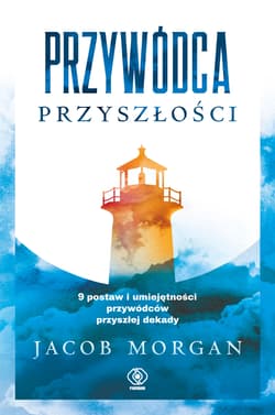 Przywódca przyszłości 9 postaw i umiejętności przywódców przyszłej dekady - Jacob Morgan