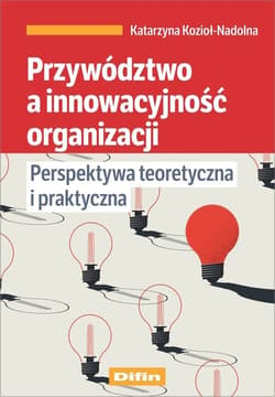 Przywództwo a innowacyjność organizacji Perspektywa teoretyczna i praktyczna