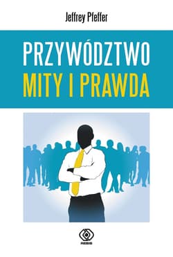 Przywództwo. Mity i prawda - ebook - Jeffrey Pfeffer