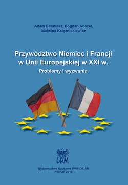 Przywództwo Niemiec i Francji w Unii Europejskiej w XXI w. Problemy i wyzwania - Barabasz Adam, Księżniakiewicz Malwina