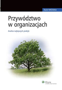 Przywództwo w organizacjach Analiza najlepszych praktyk - Mrówka Rafał