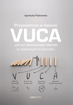 Przywództwo w świecie VUCA. Jak być skutecznym liderem w niepewnym środowisku - ebook - Agnieszka Piątkowska