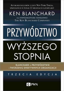 Przywództwo wyższego stopnia Blanchard o przywództwie i tworzeniu efektywnych organizacji - Blanchard Ken