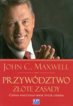 Przywództwo Złote zasady Czego nauczyło mnie życie lidera - John C. Maxwell