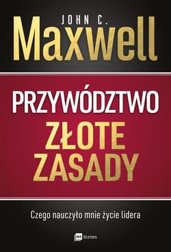 Przywództwo Złote zasady Czego nauczyło mnie życie lidera - John C. Maxwell