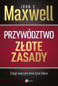 Przywództwo Złote zasady Czego nauczyło mnie życie lidera - John C. Maxwell