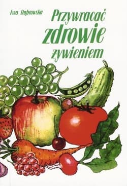 Przywracać zdrowie żywieniem - Ewa Dąbrowska
