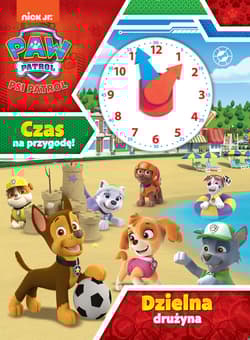 Psi Patrol Czas na przygodę Dzielna drużyna - Opracowanie Zbiorowe