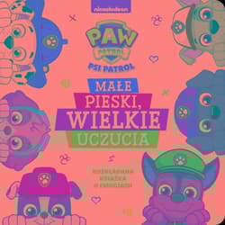 Psi Patrol Małe pieski, wielkie uczucia - Opracowanie Zbiorowe