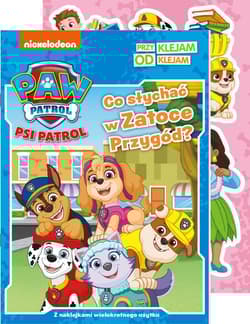 Psi Patrol Przyklejam Odklejam Co słychać w Zatoce Przygód - Opracowanie Zbiorowe
