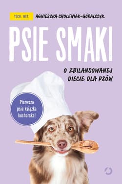 Psie smaki. O zbilansowanej diecie dla psów - ebook - tech. wet. Agnieszka Cholewiak-Góralczyk