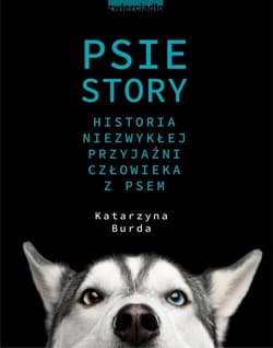 Psie story Historia niezwykłej przyjaźni człowieka z psem