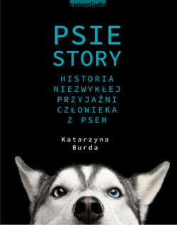 Psie story Historia niezwykłej przyjaźni człowieka z psem - Katarzyna Burda