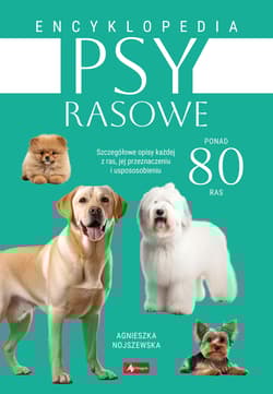 Psy rasowe. Encyklopedia - Agnieszka Nojszewska