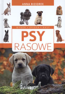 Psy rasowe Wybór, opieka, rasy - Anna Biziorek