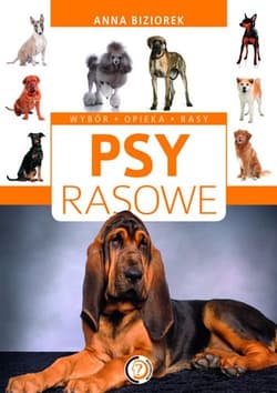 Psy rasowe Wybór, opieka, rasy - Anna Biziorek