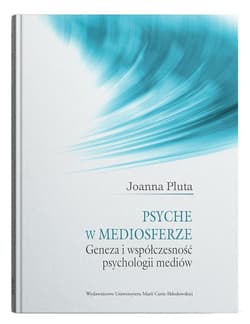 Psyche w mediosferze. Geneza i współczesność psychologii mediów - Joanna Pluta