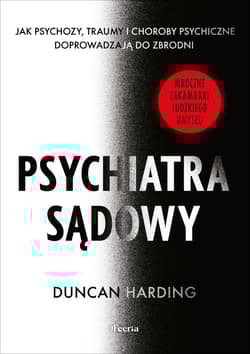 Psychiatra sądowy. Jak psychozy, traumy i choroby psychiczne doprowadzają do zbrodni - Duncan Harding