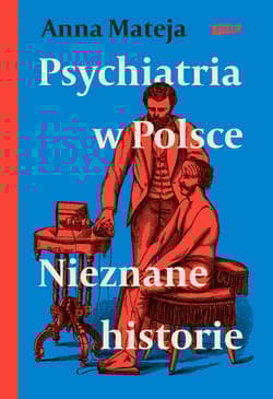 Psychiatria w Polsce. Nieznane historie - Anna Mateja