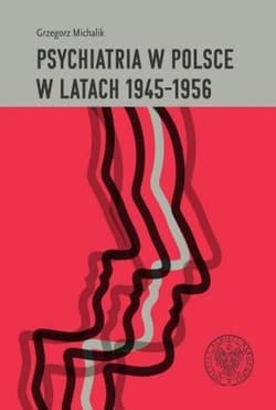 Psychiatria w Polsce w latach 1945-1956 Nauka i opieka zdrowotna - Grzegorz Michalik