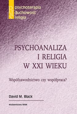 Psychoanaliza i religia w XXI wieku Współzawodnictwo czy współpraca?
