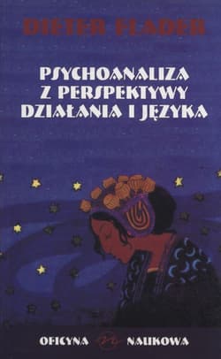 Psychoanaliza z perspektywy działania i języka Propozycje rewizji modeli teoretycznych Freuda z perspektywy teorii działania i ich nowe opracowania