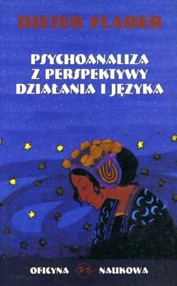 Psychoanaliza z perspektywy działania i języka Propozycje rewizji modeli teoretycznych Freuda z perspektywy teorii działania i ich nowe opracowania - Dieter Flader