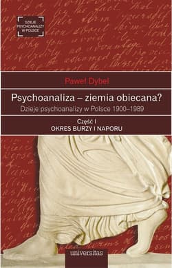 Psychoanaliza - ziemia obiecana? Dzieje psychoanalizy w Polsce 1900-1989. Część 1 Okres burzy i naporu - Paweł Dybel