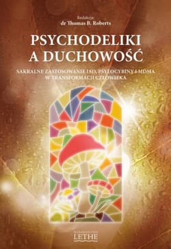 Psychodeliki a duchowość. Sakralne zastosowanie LSD, psylocybiny i MDMA w transformacji człowieka - Thomas Roberts