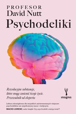 Psychodeliki Rewolucyjne substancje, które mogą zmienić twoje życie. Przewodnik od eksperta - David Nutt