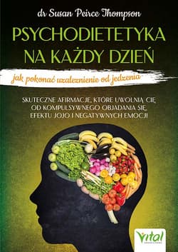 Psychodietetyka na każdy dzień - jak pokonać uzależnienie od jedzenia - Thompson Susan Peirce